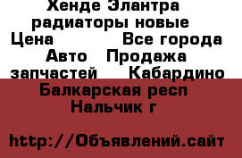 Хенде Элантра3 радиаторы новые › Цена ­ 3 500 - Все города Авто » Продажа запчастей   . Кабардино-Балкарская респ.,Нальчик г.